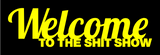 Welcome to the Shit Show Metal Sign